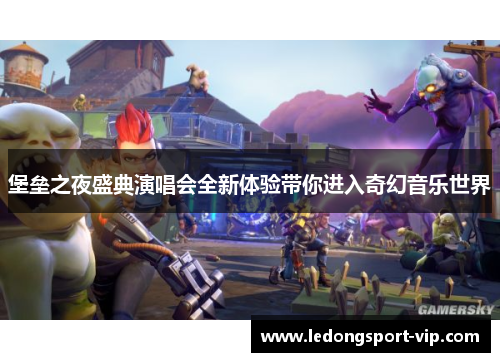 堡垒之夜盛典演唱会全新体验带你进入奇幻音乐世界