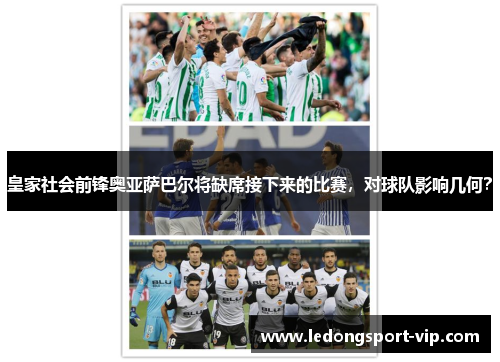 皇家社会前锋奥亚萨巴尔将缺席接下来的比赛，对球队影响几何？