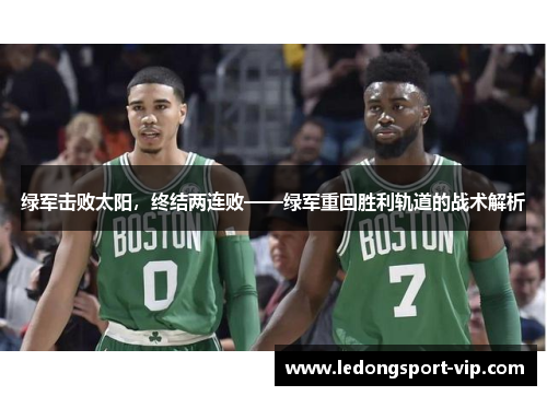 绿军击败太阳，终结两连败——绿军重回胜利轨道的战术解析