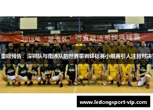 重磅预告：深圳队与南通队的世界攀岩锦标赛小组赛引人注目对决